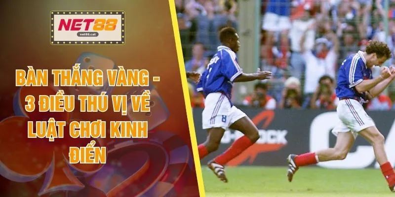 Bàn Thắng Vàng - 3 Điều Thú Vị Về Luật Chơi Kinh Điển 1 Bàn Thắng Vàng - 3 Điều Thú Vị Về Luật Chơi Kinh Điển