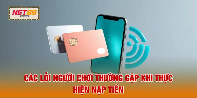 Nạp Tiền NET88 3 Các lỗi người chơi thường gặp khi thực hiện nạp tiền