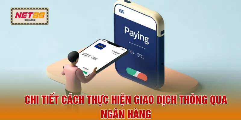 Nạp Tiền NET88 2 Chi tiết cách thực hiện giao dịch thông qua ngân hàng