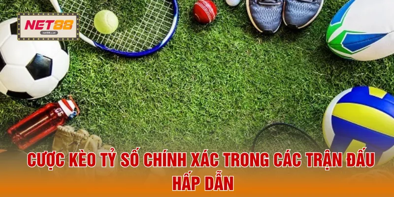 Thể Thao NET88 4 Cược kèo tỷ số chính xác trong các trận đấu hấp dẫn