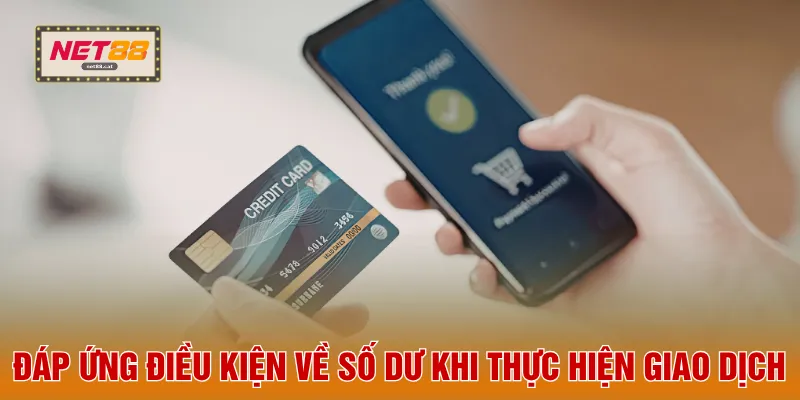 Rút Tiền NET88 2 Đáp ứng điều kiện về số dư khi thực hiện giao dịch