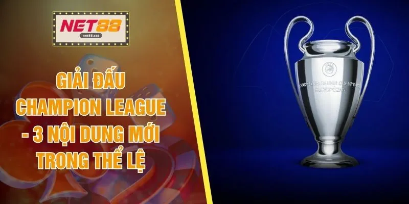 Giải Đấu Champion League - 3 Nội Dung Mới Trong Thể Lệ 1 Giải Đấu Champion League - 3 Nội Dung Mới Trong Thể Lệ
