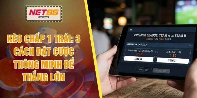Kèo Chấp 1 Trái - 3 Cách Đặt Cược Thông Minh Để Thắng Lớn 1 Kèo Chấp 1 Trái - 3 Cách Đặt Cược Thông Minh Để Thắng Lớn