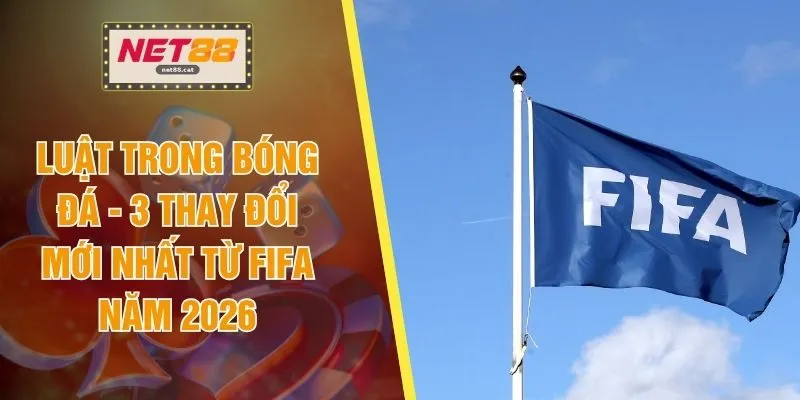 Luật Trong Bóng Đá - 3 Thay Đổi Mới Nhất Từ FIFA Năm 2026 1 Luật Trong Bóng Đá - 3 Thay Đổi Mới Nhất Từ FIFA Năm 2026