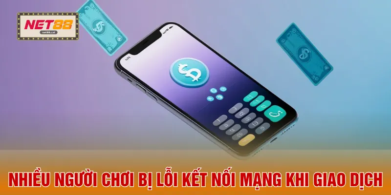 Nạp Tiền NET88 4 Nhiều người chơi bị lỗi kết nối mạng khi giao dịch