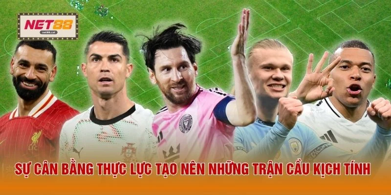 Kèo Đồng Banh - Cách Soi Cầu Luôn Thắng Mỗi Ngày Năm 2026 3 Sự cân bằng thực lực tạo nên những trận cầu kịch tính