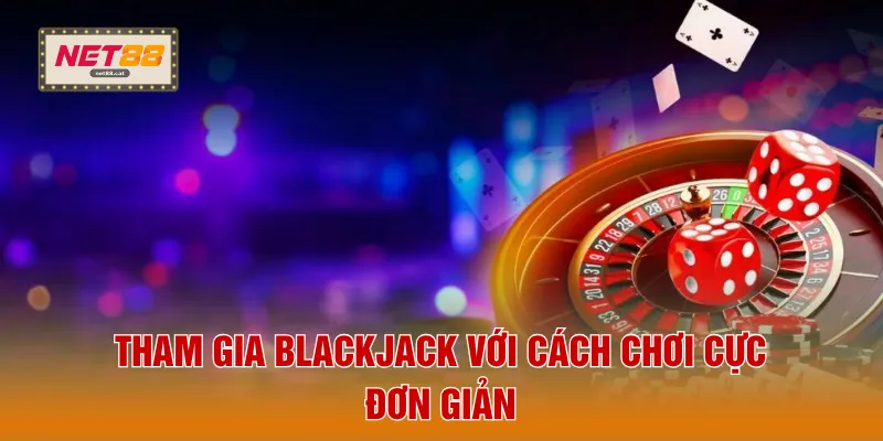 Casino NET88 2 Tham gia blackjack với cách chơi cực đơn giản