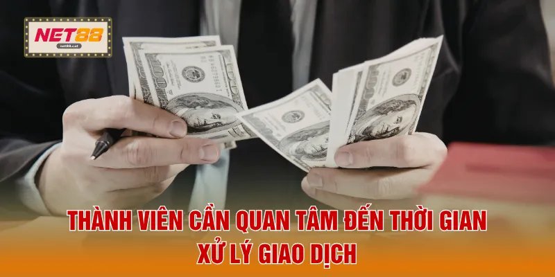 Rút Tiền NET88 5 Thành viên cần quan tâm đến thời gian xử lý giao dịch